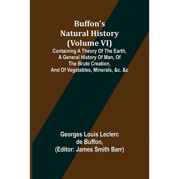 Buffon's Natural History (Volume VI); Containing a Theory of the Earth, a General History of Man, of the Brute Creation,, (Paperback)