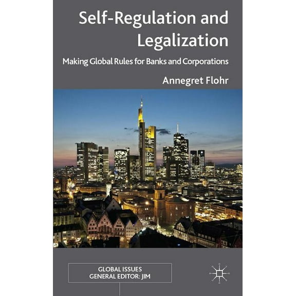 Global Issues Self-Regulation and Legalization: Making Global Rules for Banks and Corporations, (Hardcover)