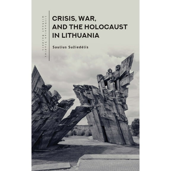 Lithuanian Studies Without Borders Crisis, War, and the Holocaust in Lithuania, (Paperback)