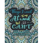 Things I Want To Say At Work But Can't: A Swear Word Coloring Book, A Snarky Coloring Book for Adults - Swear Word Filled Adult Coloring Book, Funny & Sarcastic Colouring Pages for Stress Relief & Rel