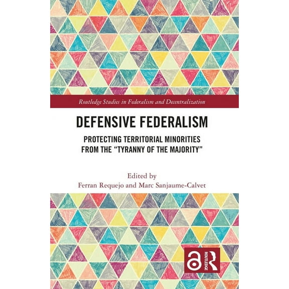 Routledge Studies in Federalism and Dece Defensive Federalism: Protecting Territorial Minorities from the "Tyranny of the Majority", (Hardcover)