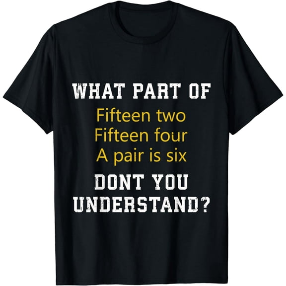 Fifteen Two Fifteen Four A pair is Six Funny Cribbage Game T-Shirt