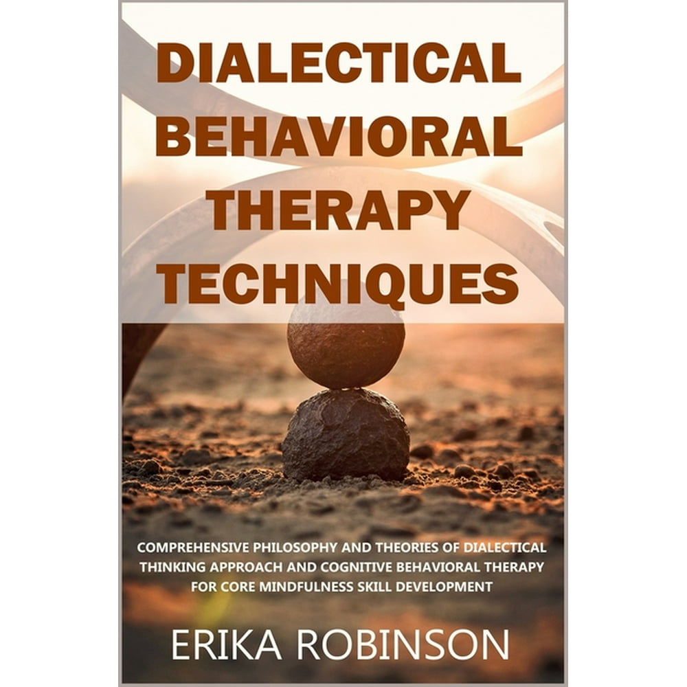 Dialectical Behavioral Therapy Techniques: Comprehensive Philosophy and ...