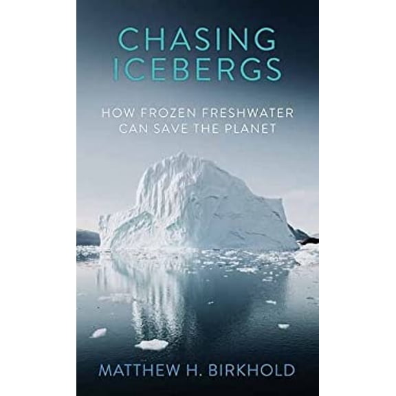 Pre-Owned Chasing Icebergs : How Frozen Freshwater Can Save the Planet