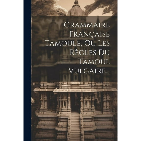 Grammaire Française Tamoule, Où Les Règles Du Tamoul Vulgaire... (Paperback)