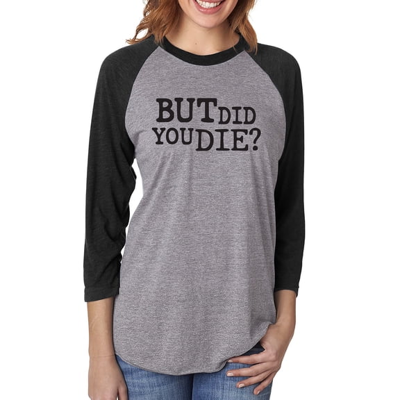 But Did You Die? Unisex 3/4 Sleeve Baseball Raglan Tee
