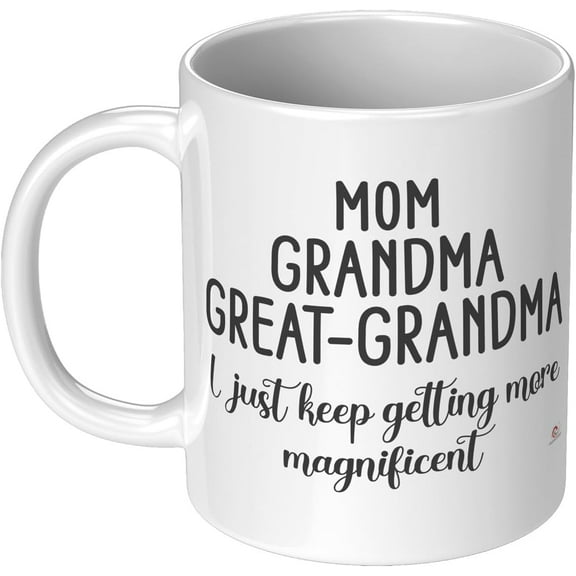 Great Grandmother Mug Mom Grandma Great Grandma I Just Keep Getting More Magnificent Coffee Cup 11oz White