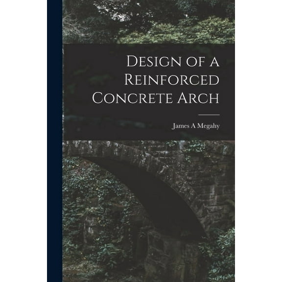 Design of a Reinforced Concrete Arch (Paperback)