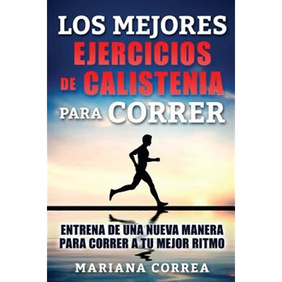 Pre-Owned Los Mejores Ejercicios De Calistenia Para Correr : Entrena De Una Nueva Manera Para Correr a Tu Mejor Ritmo