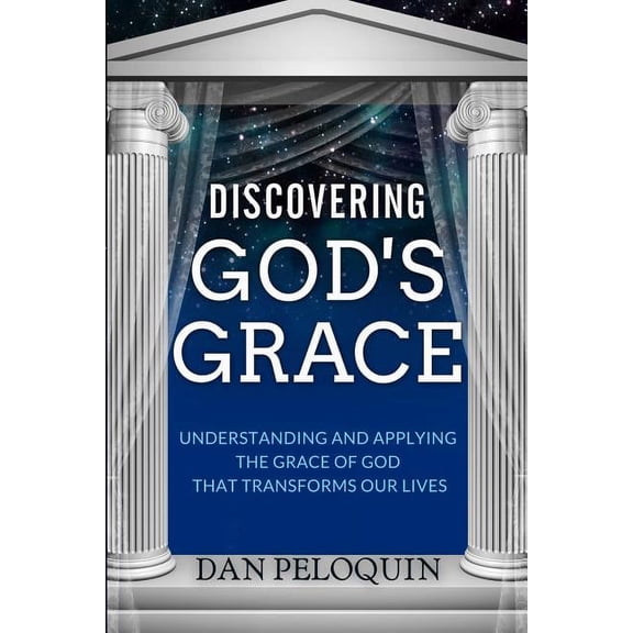 Discovering God's Grace: Understanding and Applying the Grace of God that Transforms Our Lives, (Paperback)