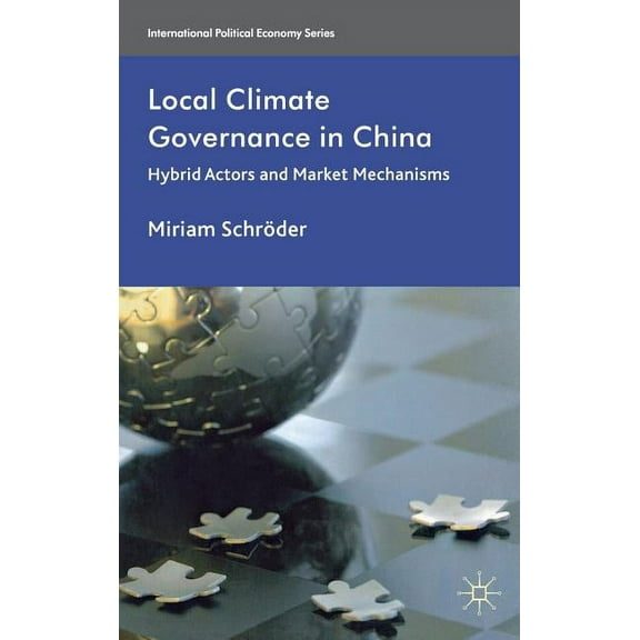 International Political Economy Local Climate Governance in China: Hybrid Actors and Market Mechanisms, (Hardcover)