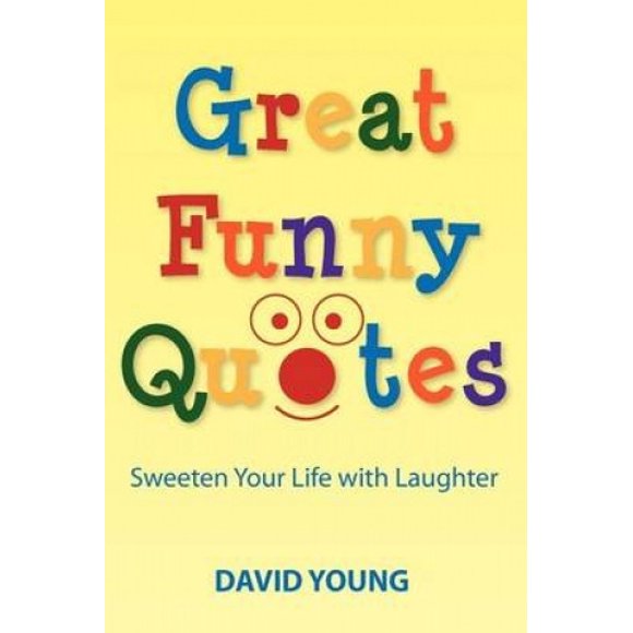 Great Funny Quotes: Sweeten Your Life with Laughter