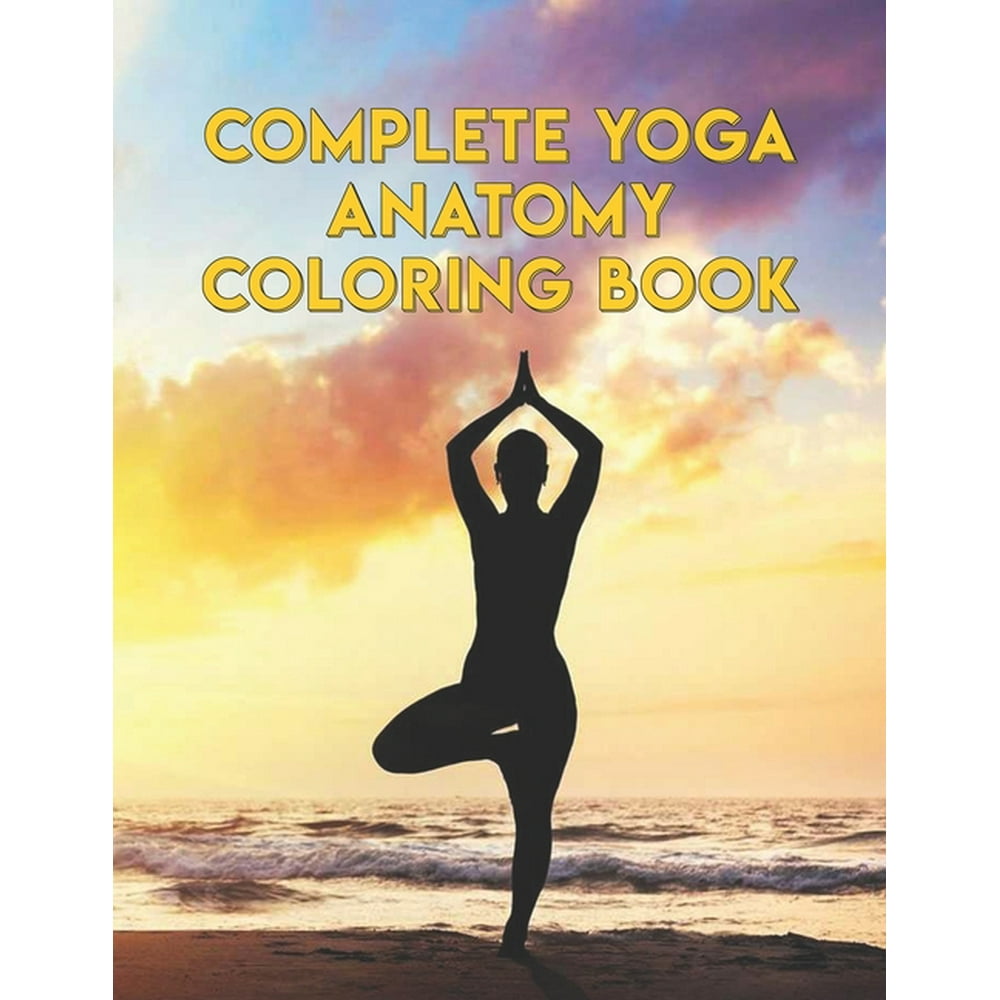 Complete Yoga Anatomy Coloring Book : Complete Yoga Anatomy Coloring