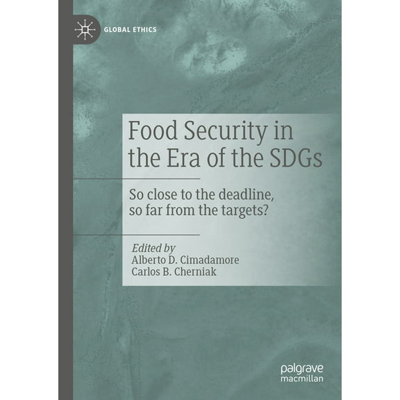 Global Ethics Food Security in the Era of the Sdgs: So Close to the Deadline, So Far from the Targets?, (Hardcover)