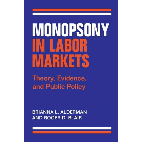 Monopsony in Labor Markets: Theory, Evidence, and Public Policy, (Paperback)