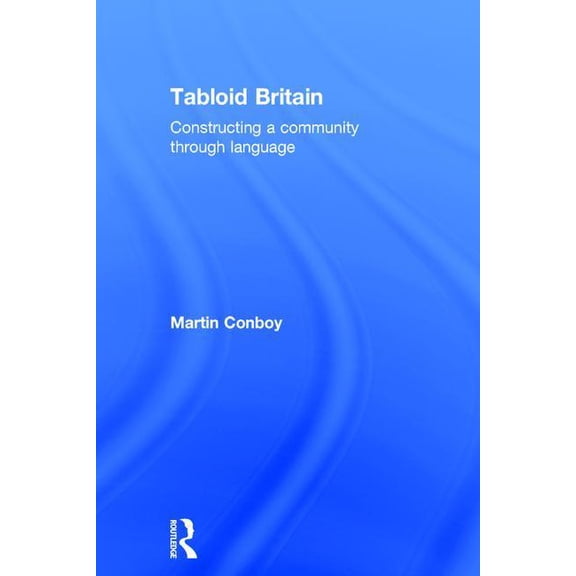 Tabloid Britain: Constructing a Community through Language, (Hardcover)