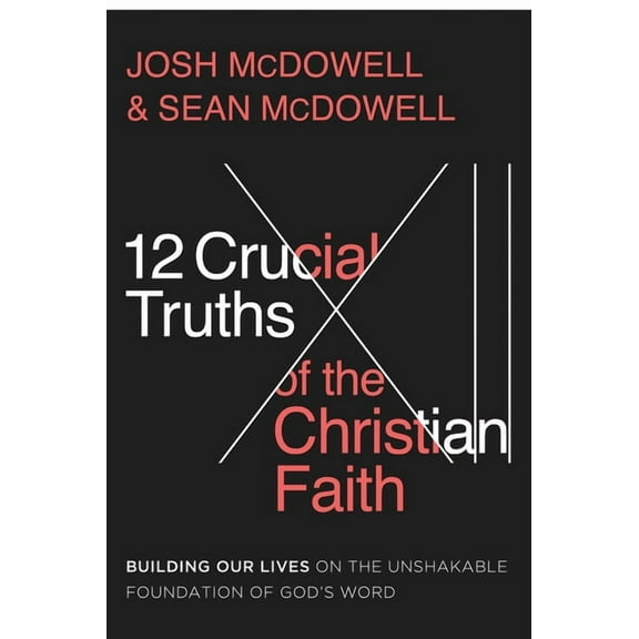 12 Crucial Truths of the Christian Faith: Building Our Lives on the Unshakable Foundation of God's Word, (Paperback)
