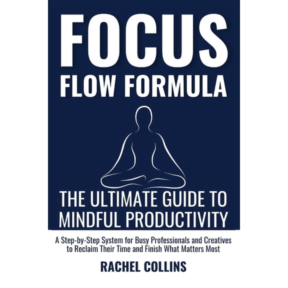 Focus Flow Formula: The Ultimate Guide to Mindful Productivity - A Step By Step System for Busy Professionals and Creati, (Paperback)