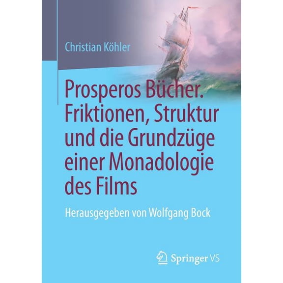 Prosperos Bücher. Friktionen, Struktur Und Die Grundzüge Einer Monadologie Des Films: Herausgegeben Von Wolfgang Bock, (Paperback)