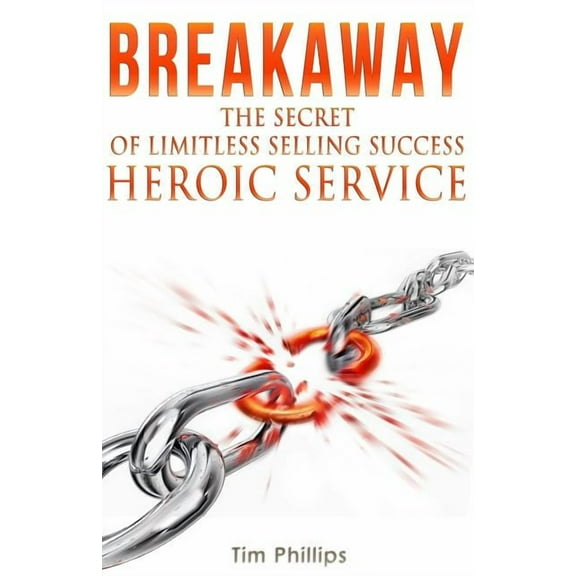Breakaway: BREAKAWAY - The Secret of Limitless Selling Success : Heroic Service (Series #1) (Paperback)