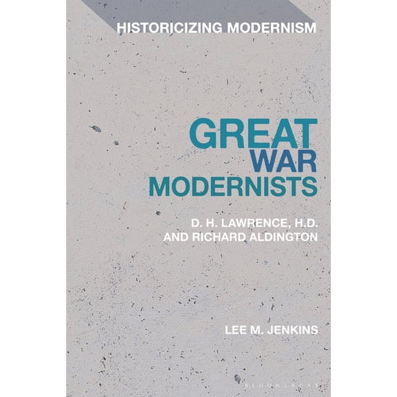 Historicizing Modernism Great War Modernists: D.H. Lawrence, H.D. and Richard Aldington, (Paperback)