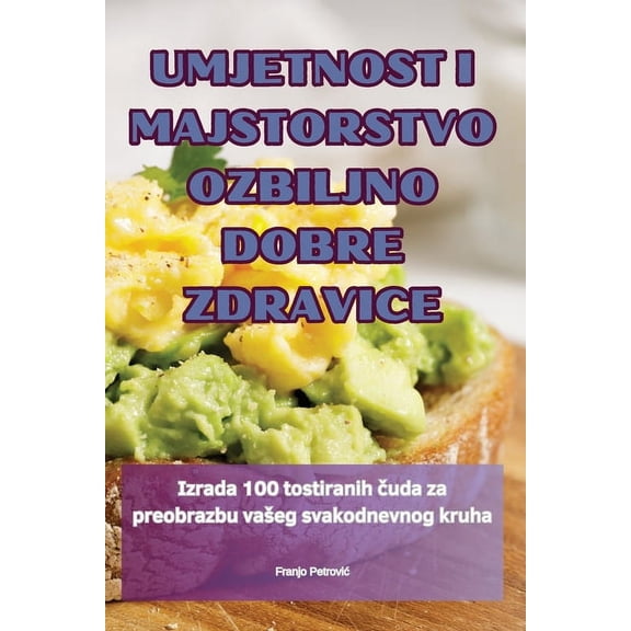 Umjetnost I Majstorstvo Ozbiljno Dobre Zdravice, (Paperback)