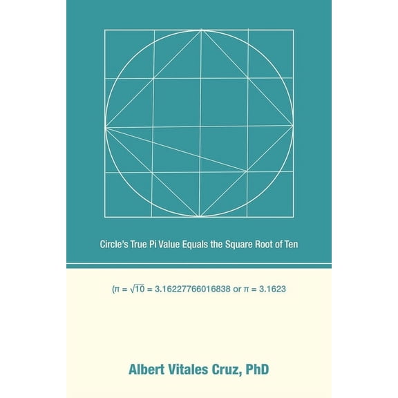 Circle's True Pi Value Equals the Square Root of Ten, (Paperback)