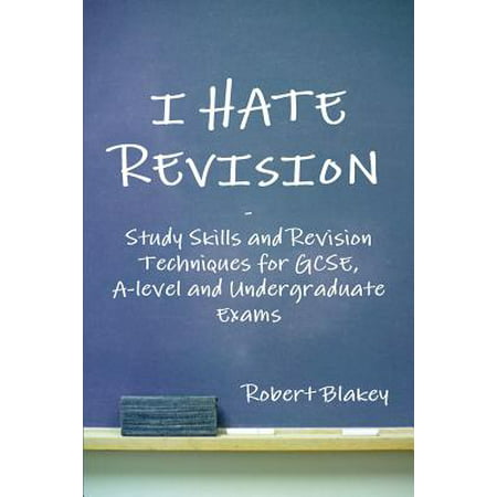 I Hate Revision : Study Skills and Revision Techniques for GCSE, A-Level and Undergraduate