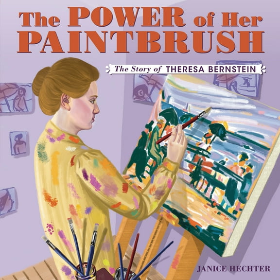 The Power of Her Paintbrush: The Story of Theresa Bernstein, (Hardcover)