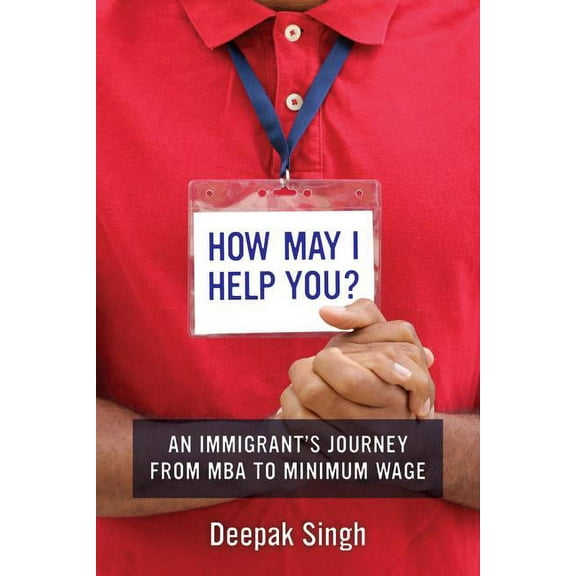 How May I Help You?: An Immigrant's Journey from MBA to Minimum Wage, (Paperback)