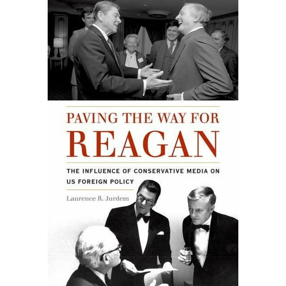 Studies in Conflict, Diplomacy, and Peace: Paving the Way for Reagan: The Influence of Conservative Media on Us Foreign Policy (Hardcover)