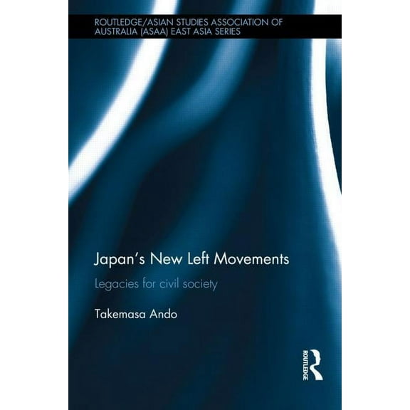 Routledge/Asian Studies Association of A Japan's New Left Movements: Legacies for Civil Society, (Hardcover)