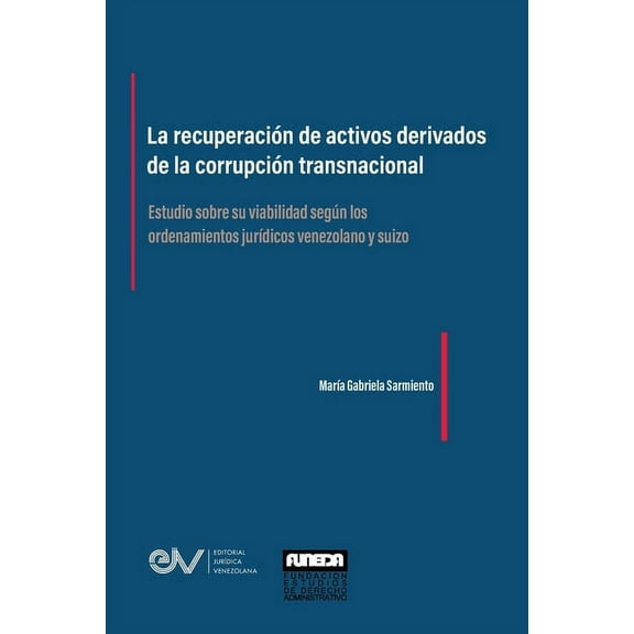 LA RECUPERACIÓN DE ACTIVOS DERIVADOS DE LA CORRUPCIÓN TRANSNACIONAL. Estudio sobre su viabilidad según los ordenamientos jurídicos venezolano y suizo (Paperback)