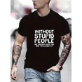 thumbnail image 1 of Funny Men's Graphic T-Shirt - 'Without Stupid People' Design, Casual and Comfortable Tee for Summer, Perfect Mens Clothing for Any Occasion Tee For Adult, Men, Women, Teen, Teenager, Adolescent, Yout, 1 of 6