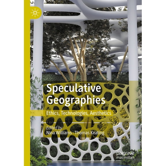 Speculative Geographies: Ethics, Technologies, Aesthetics, (Hardcover)