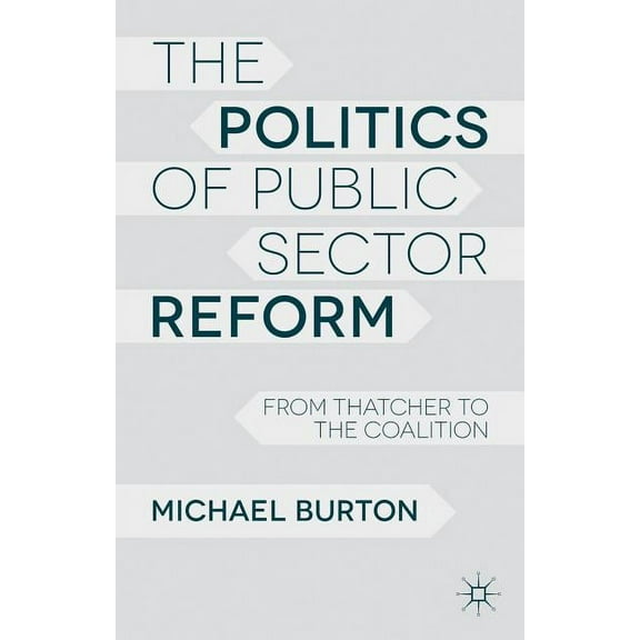 The Politics of Public Sector Reform: From Thatcher to the Coalition, (Paperback)