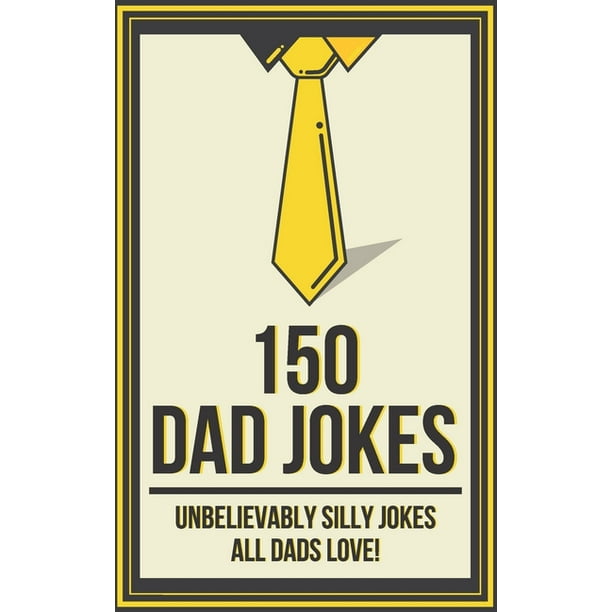 150 Dad Jokes, Unbelievably Silly Jokes All Dads Love Funny Gift For Dads (Paperback) Walmart