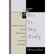 This Is My Body: Luther's Contention for the Real Presence in the Sacrament of the Altar (Paperback)