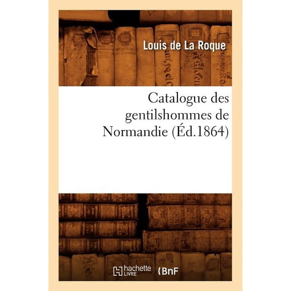 Histoire: Catalogue Des Gentilshommes de Normandie (Éd.1864) (Paperback)