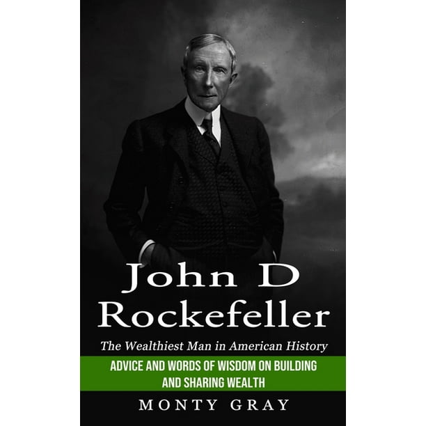 John D Rockefeller The Wealthiest Man in American History (Advice and