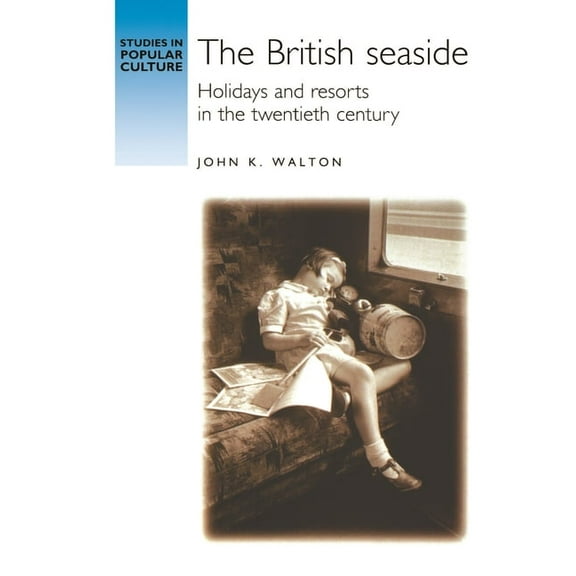 Studies in Popular Culture The British Seaside: Holidays and Resorts in the Twentieth Century, (Paperback)