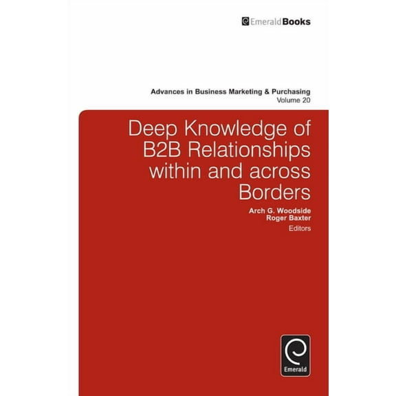 Advances in Business Marketing and Purch Deep Knowledge of B2B Relationships Within and Across Borders, Book 20, (Hardcover)