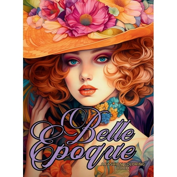 Fashion Coloring for Teens and Adults Belle Ãpoque - A Golden Age Fashion Coloring Book: Beautiful Models Wearing Glamorous Dresses & Accessories., (Hardcover)