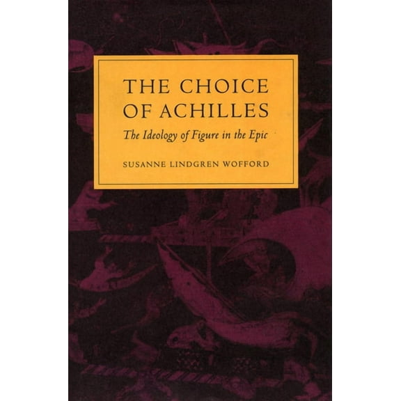 The Choice of Achilles: The Ideology of Figure in the Epic, (Hardcover)