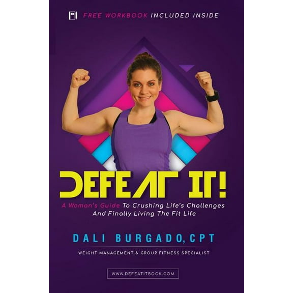 Defeat It!: A Womans Guide to Crushing Lifes Challenges And Finally Living The Fit Life