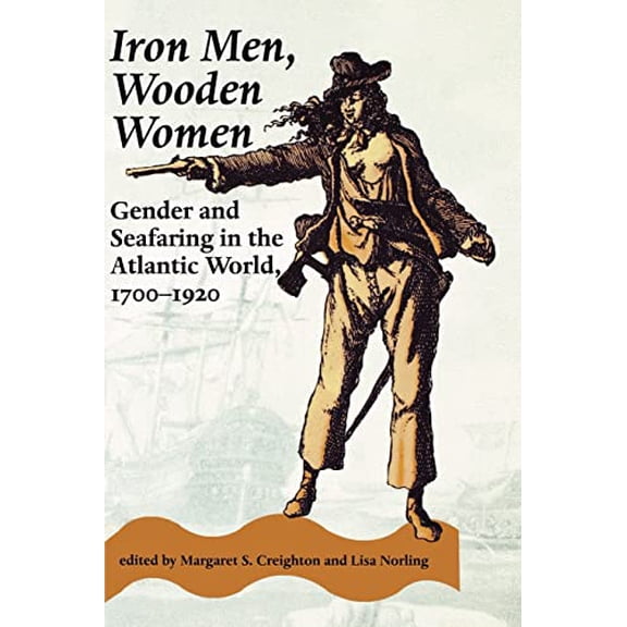 Pre-Owned Iron Men, Wooden Women: Gender and Seafaring in the Atlantic World, 1700-1920 (Paperback) 0801851602 9780801851605