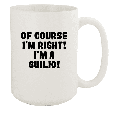 

Of Course I m Right! I m A Guilio! - Ceramic 15oz White Mug White