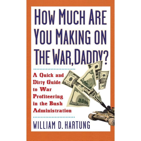 How Much Are You Making on the War Daddy?: A Quick and Dirty Guide to War Profiteering in the Bush Administration, (Paperback)