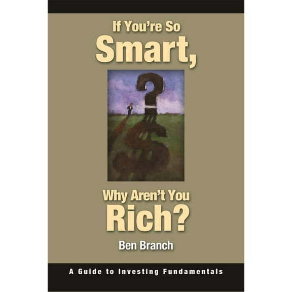 If You're So Smart, Why Aren't You Rich?: A Guide to Investing Fundamentals, (Hardcover)
