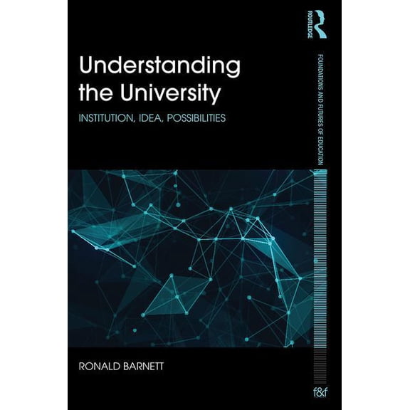 Foundations and Futures of Education Understanding the University: Institution, Idea, Possibilities, (Paperback)